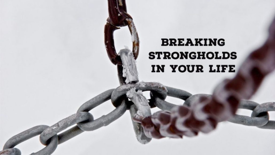 Breaking Strong Holds in Your Life